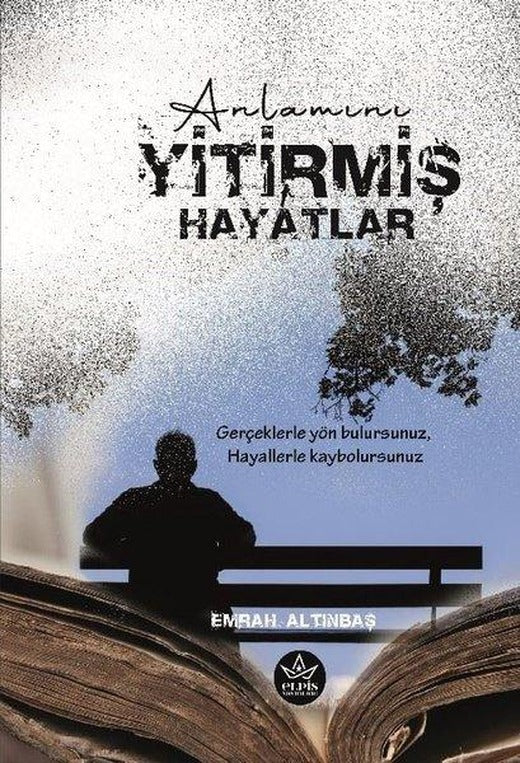 Anlamını Yitirmiş Hayatlar Gerçeklerle Yön Bulursunuz Hayallerle Kaybolursunuz | Elpis Yayınları (İnce Kapak)