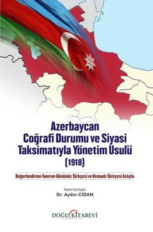 Azerbaycan Coğrafi Durumu ve Siyasi Taksimatıyla Yönetim Usulü (1918) | Doğu Kitabevi (İnce Kapak)