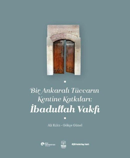 Bir Ankaralı Tüccarın Kentine Kattıkları - ibadullah Vakfı | Koç Üniversitesi Yayınları (İnce Kapak)