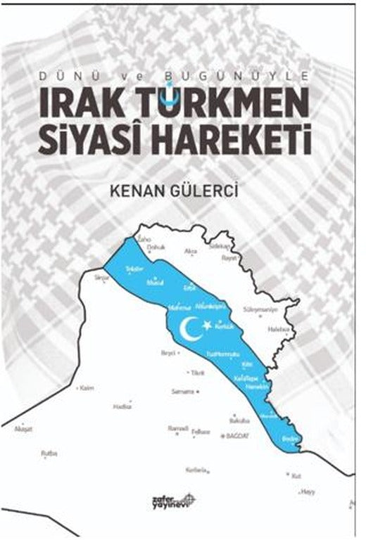 Dünü ve Bugünüyle Irak Türkmen Siyasi Hareketi | Zafer Ofset (Ciltsiz)