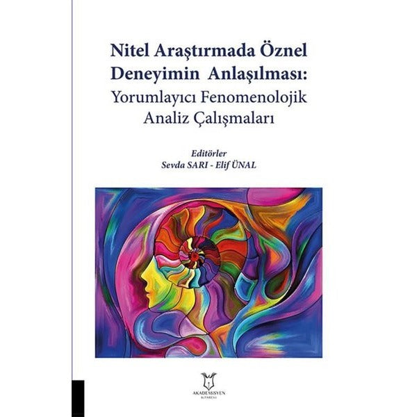 Nitel Araştırmada Öznel Deneyimin Anlaşılması: Yorumlayıcı Fenomenolojik Analiz Çalışmaları | Akademisyen Kitabevi (Ciltsiz)