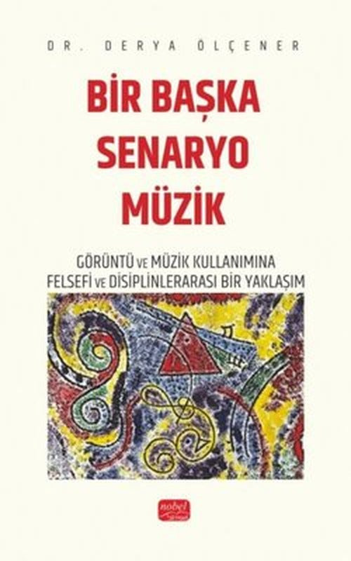 Bir Başka Senaryo Müzik - Görüntü ve Müzik Kullanımına Felsefi ve Disiplinlerarası Bir Yaklaşım | Nobel Bilimsel Eserler (İnce Kapak)