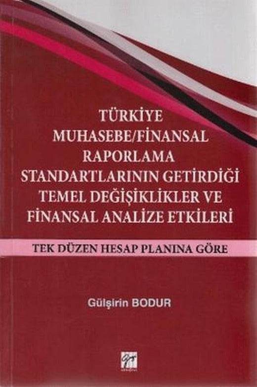 Türkiye Muhasebe / Finansal Raporlama Standartlarının Getirdiği Temel Değişiklikler ve Finansal Analize Etkileri | Gazi Kitabevi (Ciltsiz)