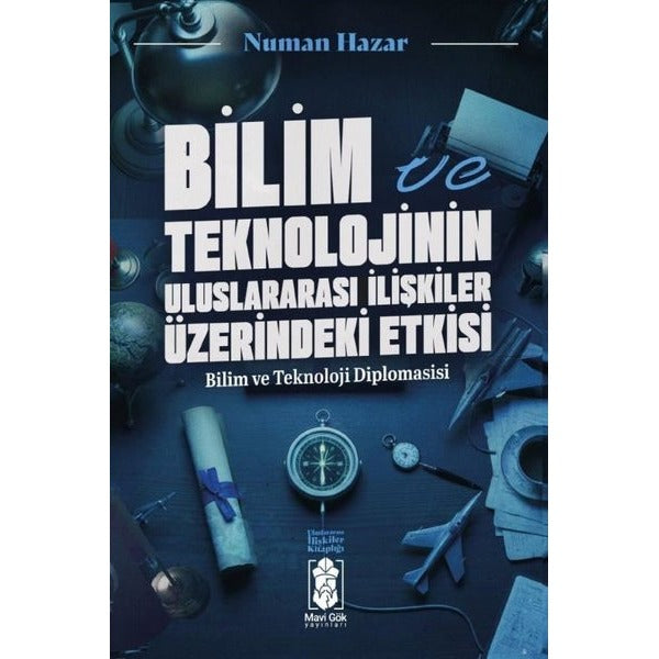 Bilim ve Teknolojinin Uluslararası İlişkiler Üzerindeki Etkisi-  Bilim ve Teknoloji Diplomasisi - Ul | Mavi Gök Yayınları (İnce Kapak)
