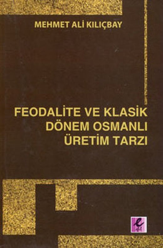Feodalite ve Klasik Dönem Osmanlı Üretim Tarzı | Efil Yayınevi Yayınları