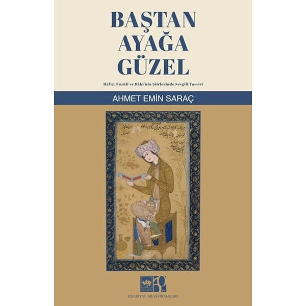 Baştan Ayağa Güzel - Hafız Fuzuli ve Baki'nin Şiirlerinde Sevgili Tasviri | Ötüken Neşriyat (İnce Kapak)