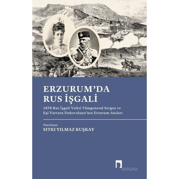 Erzurum'da Rus İşgali: 1878 Rus İşgali Valisi Tümgeneral Sergey ve Eşi Varvara Duhovskaya'nın Erzuru | Dergah Yayınları (İnce Kapak)