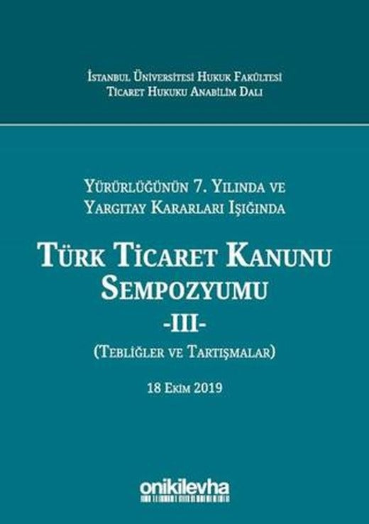 Yürürlüğünün 7. Yılında ve Yargıtay Kararları Işığında Türk Ticaret Kanunu Sempozyumu - 2 (Tebliğler Tartışmalar) | On İki Levha Yayınları (Ciltli)