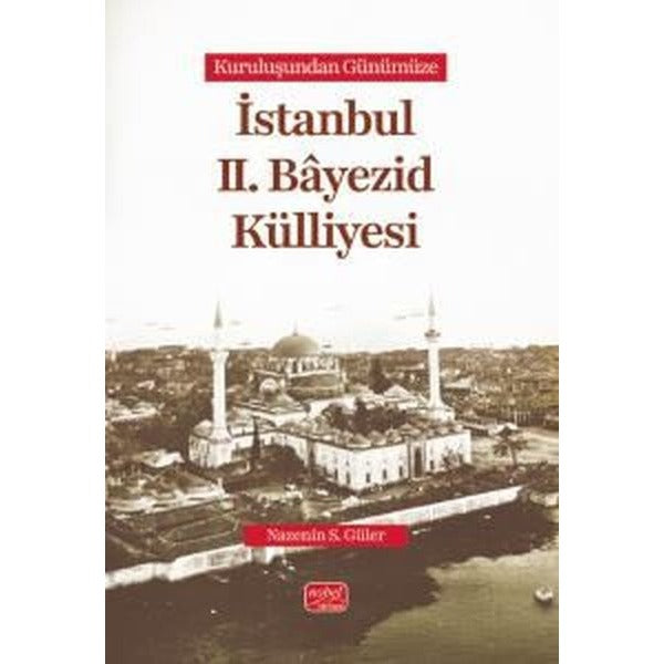 Kuruluşundan Günümüze İstanbul 2. Bayezid Külliyesi | Nobel Bilimsel Eserler (İnce Kapak)