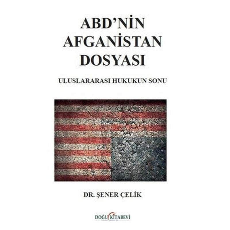 ABD'nin Afganistan Dosyası Uluslararası Hukukun Sonu | Doğu Kitabevi