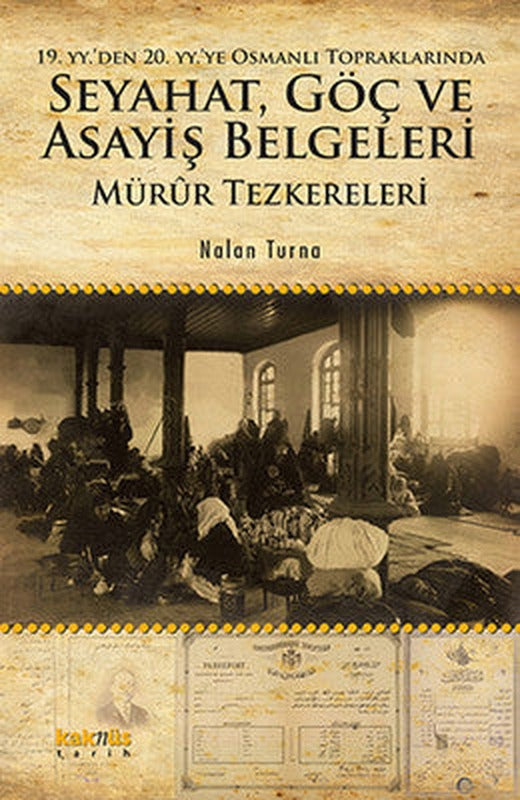19. yy'den 20. yy'ye Osmanlı Topraklarında Seyahat Göç ve Asayiş Belgeleri: Mürur Tezkereleri | Kaknüs Yayınları