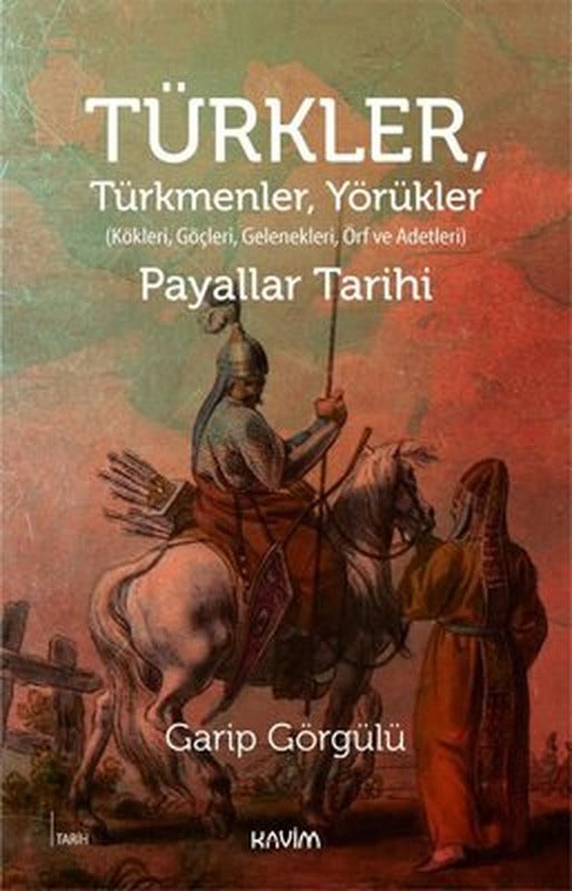 Türkler, Türkmenler, Yörükler: Kökleri, Göçleri, Gelenekleri Örf ve Adetleri | Kavim