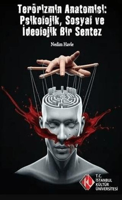 Terörizm'in Anatomisi: Psikolojik, Sosyal ve İdeolojik Bir Sentez | İstanbul Kültür Üniversitesi - İKÜ Yayınevi (Ciltsiz)