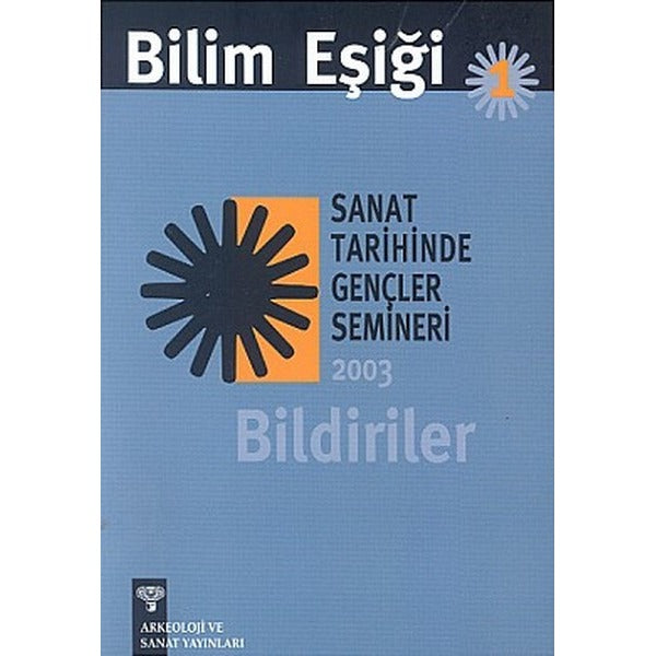 Bilim Eşiği 1 : Sanat Tarihinde Gençler Semineri 2003 Bildiriler | Arkeoloji ve Sanat Yayınları (Ciltsiz)