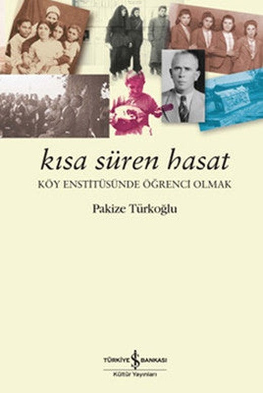 Kısa Süren Hasat - Köy Enstitüsünde Öğrenci Olmak | İş Bankası Kültür Yayınları