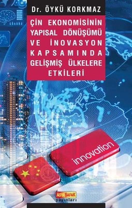 Çin Ekonomisinin Yapısal Dönüşümü ve İnovasyon Kapsamında Gelişmiş Ülkelere Etkileri | Asya Şafak Yayınları (İnce Kapak)