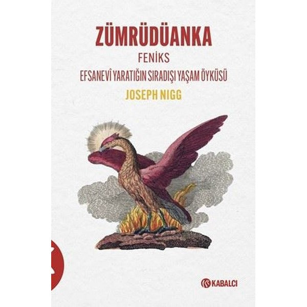 Zümrüdüanka - Feniks Efsanevi Yaratığın Sıradışı Yaşam Öyküsü | Kabalcı Yayınevi (İnce Kapak)