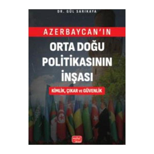 Azerbaycan'ın Orta Doğu Politikasının İnşası Kimlik Çıkar ve Güvenlik | Nobel Bilimsel Eserler (İnce Kapak)