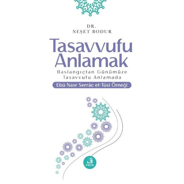 Tasavvufu Anlamak - Başlangıçtan Günümüze Tasavvufu Anlamada Ebu Nasr Serrac et-Tusi Örneği | Fecr Yayınları