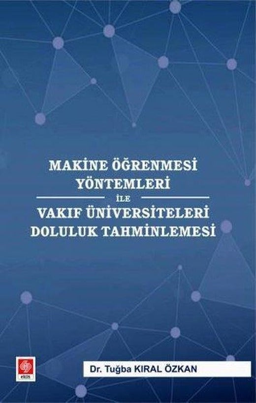 Makine Öğrenmesi Yöntemleri İle Vakıf Üniversiteleri Doluluk Tahminlemesi | Ekin Basım Yayın (İnce Kapak)