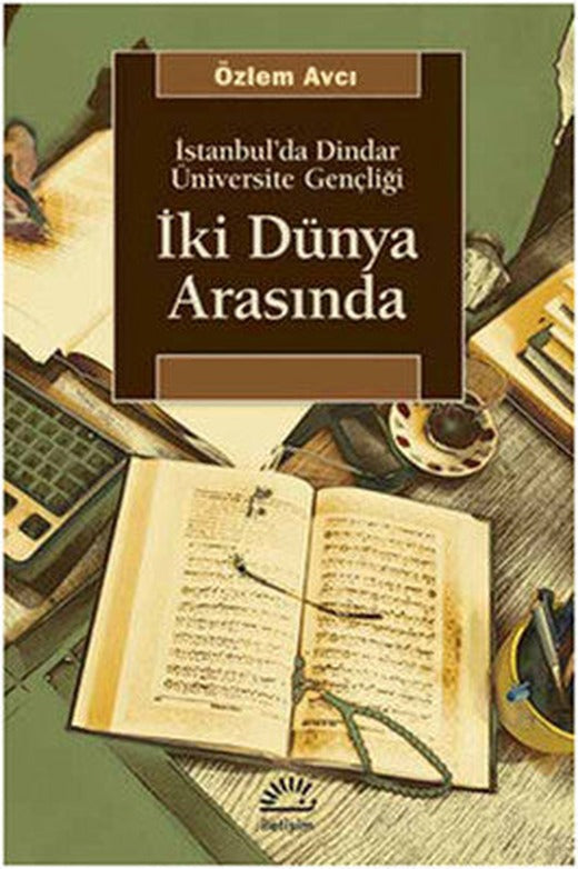 İki Dünya Arasında İstanbul'da Dindar Üniversite Gençliği | İletişim Yayınları