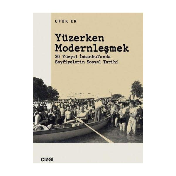 Yüzerken Modernleşmek - 20. Yüzyıl İstanbul'unda Sayfiyelerin Sosyal Tarihi | Çizgi Kitabevi (İnce Kapak)