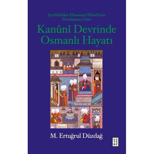 Kanuni Devrinde Osmanlı Hayatı - Şeyhulislam Ebussuud Efendi'nin Fetvalarına Göre | Ketebe (İnce Kapak)