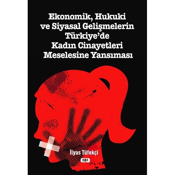 Ekonomik Hukuki ve Siyasal Gelişmelerin Türkiye'de Kadın Cinayetleri Meselesine Yansıması | Tilki Yayınları