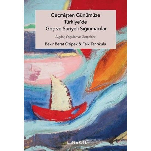 Geçmişten Günümüze Türkiye'de Göç ve Suriyeli Sığınmacılar - Algılar Olgular ve Gerçekler | Liberte (İnce Kapak)