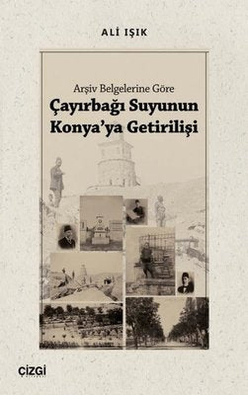 Çayırbağı Suyunun Konya'ya Getirilişi - Arşiv Belgelerine Göre | Çizgi Kitapevi