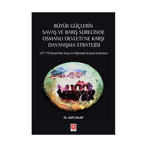 Büyük Güçlerin Savaş ve Barış Sürecinde Osmanlı Devleti'ne Karşı Dayanışma Stratejisi | Ekin Basım Yayın (Ciltsiz)