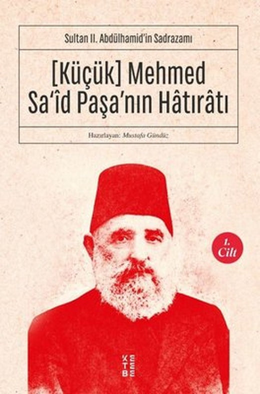 Küçük Mehmed Sa'id Paşa'nın Hatıratı 1. Cilt-Sultan 2.Abdülhamid'in Sadrazamı | Ketebe Yayınları