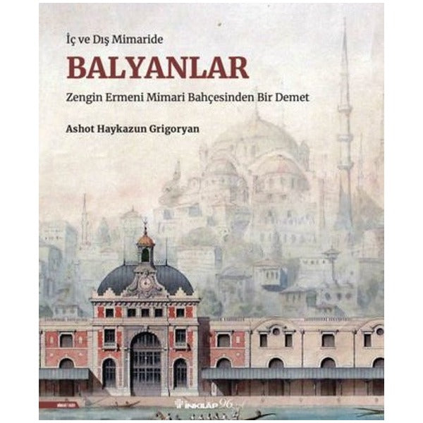 Balyanlar: İç ve Dış Mimaride - Zengin Ermeni Mimari Bahçesinden Bir Demet | İnkılap Yayınları