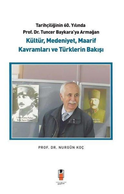 Tarihçiliğinin 60. Yılında Prof. Dr. Tuncer Baykara'ya Armağan - Kültür Medeniyet Maarif Kavramlar | İdeal Kültür Akademi (İnce Kapak)