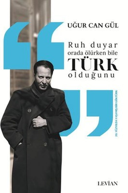 Ruh Duyar Orada Ölürken Bile Türk Olduğunu - 20. Yüzyılda Yaşamış Bir Göktürk | Levian Yayınevi (İnce Kapak)
