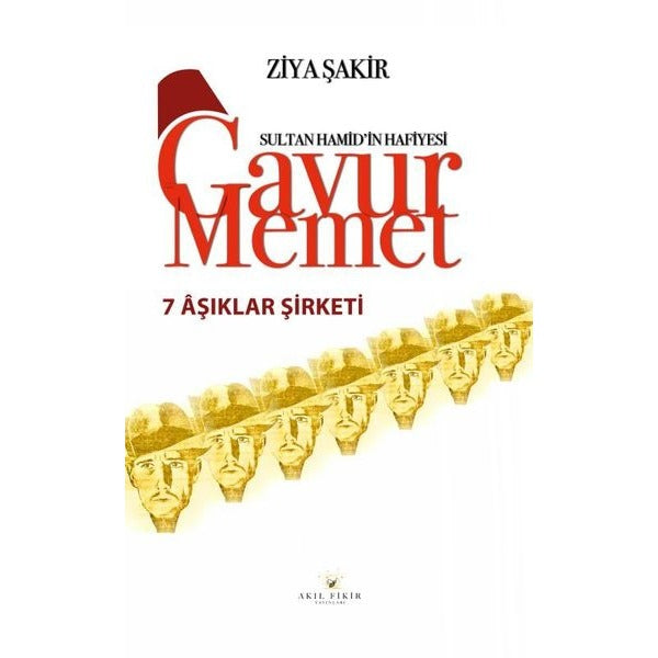 7 Aşıklar Şirketi - Sultan Hamid'in Hafiyesi Gavur Memet | Akıl Fikir Yayınları (İnce Kapak)