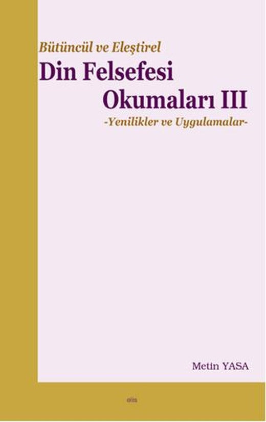 Bütüncül ve Eleştirel Din Felsefesi Okumaları III - Yenilikler ve Uygulamalar | Elis Yayınları (Ciltsiz)