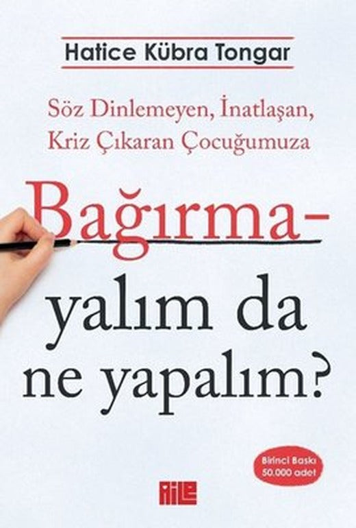 İmzalı - Bağırmayalım da Ne Yapalım? Söz Dinlemeyen, İnatlaşan, Kriz Çıkaran Çocuğumuza | Aile Yayınları (İnce Kapak)