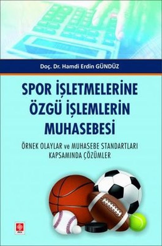 Spor İşletmelerine Özgü İşlemlerin Muhasebesi - Örnek Olaylar ve Muhasebe Standartları Kapsamında Çözümler | Ekin Basım Yayın