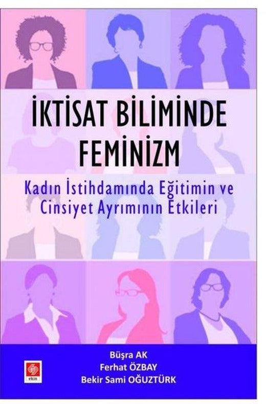 İktisat Biliminde Feminizm - Kadın İstihdamında Eğitimin ve Cinsiyet Ayrımının Etkileri | Ekin Basım Yayın (İnce Kapak)