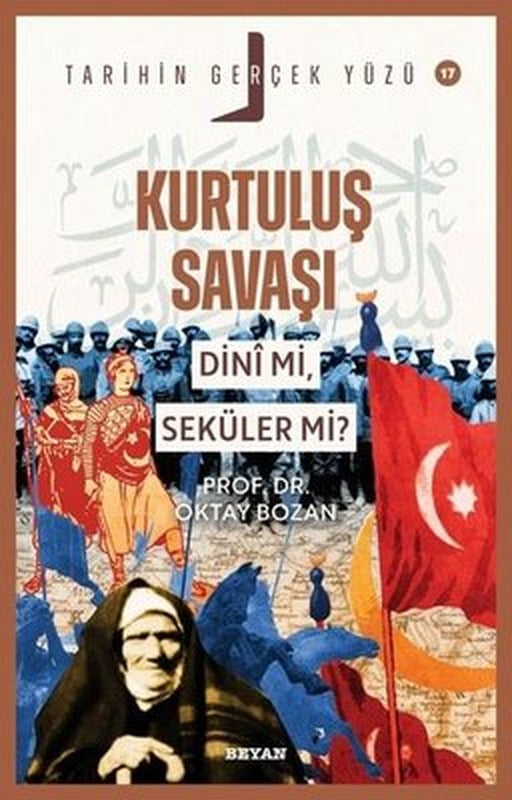Kurtuluş Savaşı Dini mi Seküler mi? Tarihin Gerçek Yüzü Serisi 17 | Beyan Yayınları (İnce Kapak)