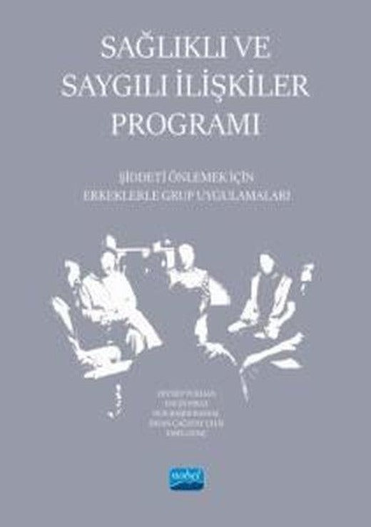 Sağlıklı ve Saygılı İlişkiler Programı - Şiddeti Önlemek İçin Erkeklerle Grup Uygulamaları | Nobel Akademik Yayıncılık (İnce Kapak)