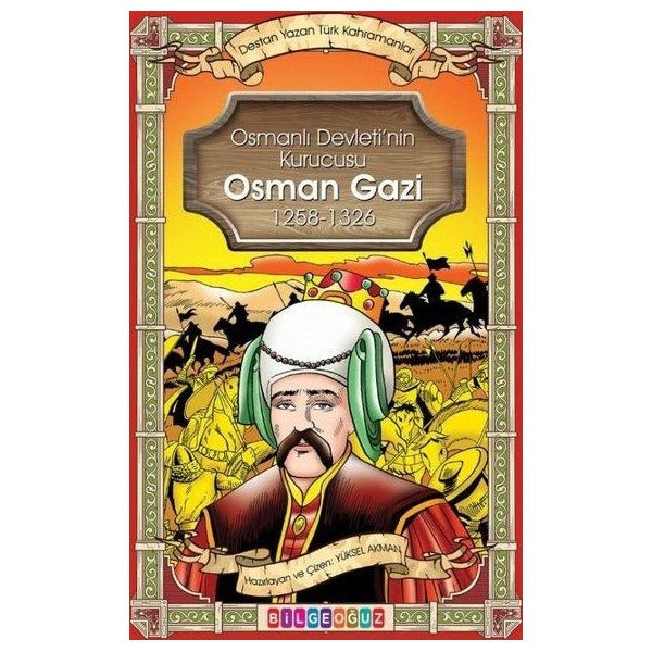 Osman Gazi - Osmanlı Devletinin Kurucusu 1258 - 1326 - Destan Yazan Türk Kahramanlar