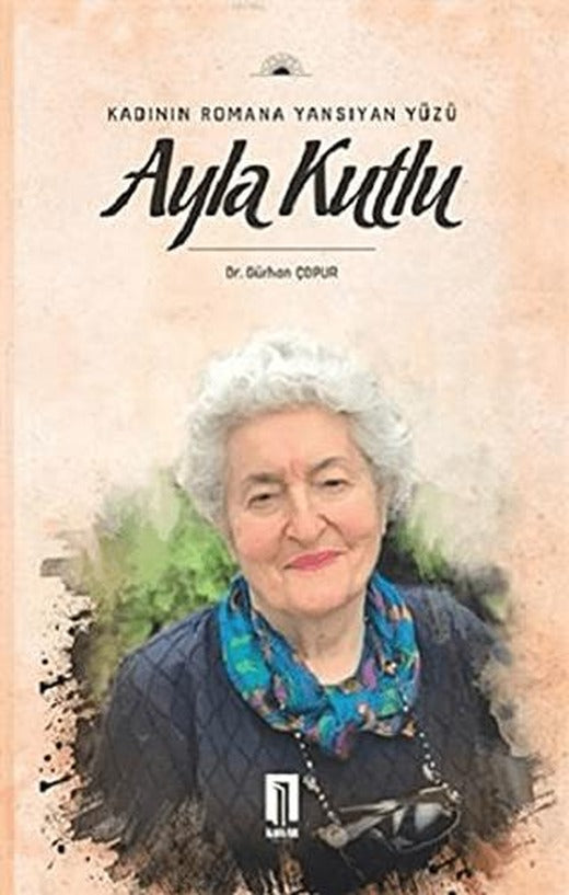 Kadının Romana Yansıyan Yüzü Ayla Kutlu | İlbilge Yayıncılık (Ciltsiz)