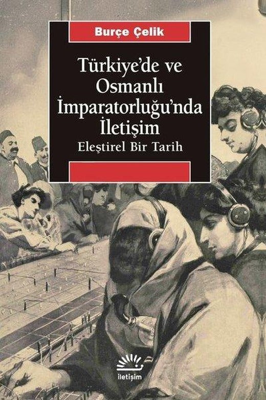 Türkiye'de ve Osmanlı İmparatorluğu'nda İletişim | İletişim Yayınları (İnce Kapak)