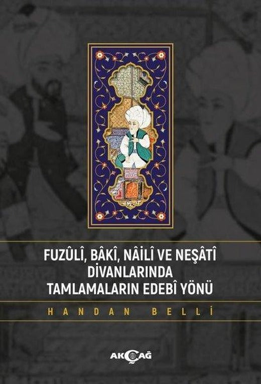 Fuzuli Baki Naili ve Neşati Divanlarında Tamlamaların Edebi Yönü | Akçağ Yayınları (İnce Kapak)