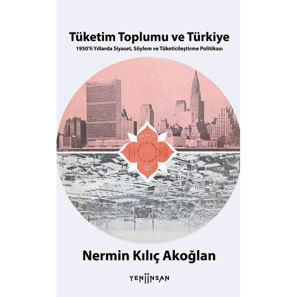 Tüketim Toplumu ve Türkiye - 1950'li Yıllarda Siyaset Söylem ve Tüketicileştirme Politikası | Yeni İnsan Yayınevi