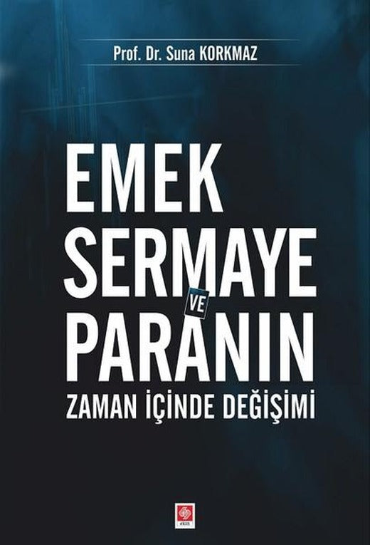 Emek Sermaye ve Paranın Zaman İçinde Değişimi | Ekin Basım Yayın (İnce Kapak)