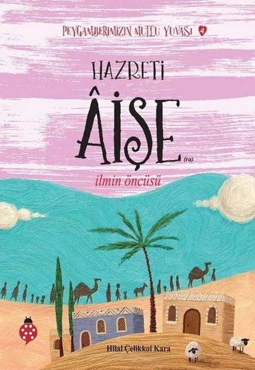Hazreti Aişe - İlmin Öncüsü - Peygamberimizin Mutlu Yuvası 4 | Uğurböceği (İnce Kapak)