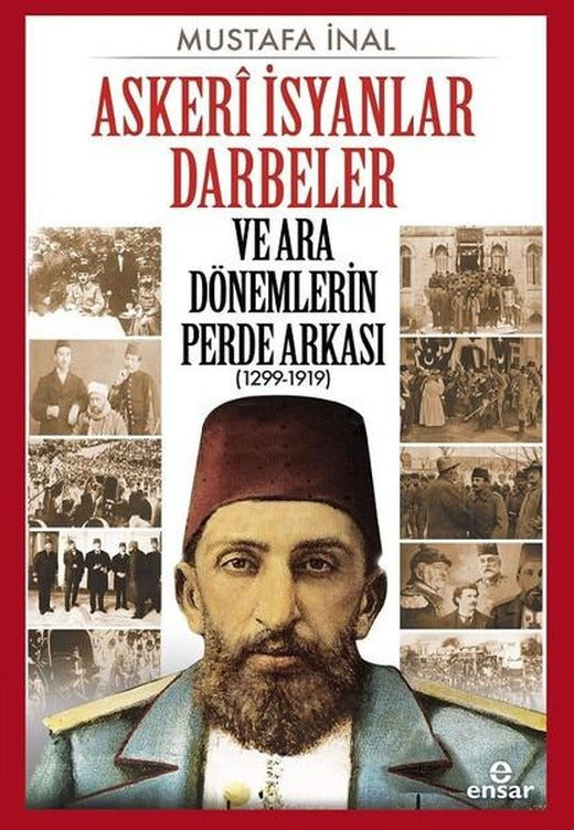Askeri İsyanlar Darbeler ve Ara Dönemlerin Perde Arkası 1299-1919 | Ensar Neşriyat (İnce Kapak)